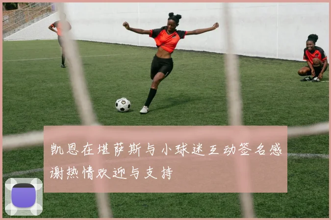 凯恩在堪萨斯与小球迷互动签名感谢热情欢迎与支持