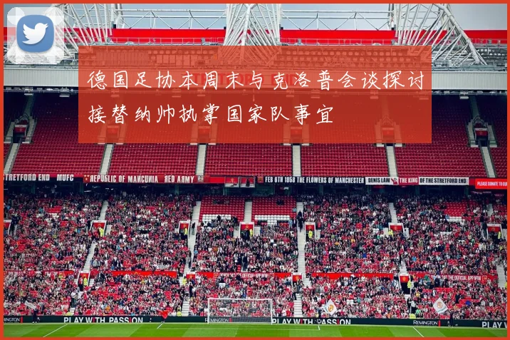 德国足协本周末与克洛普会谈探讨接替纳帅执掌国家队事宜