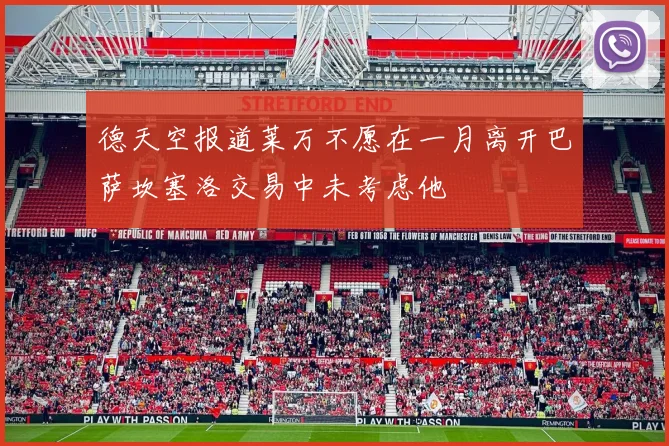德天空报道莱万不愿在一月离开巴萨坎塞洛交易中未考虑他